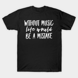 Without music life would be a mistake T-Shirt